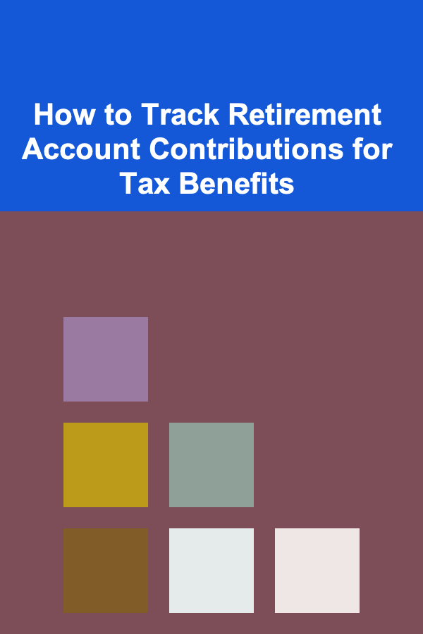 How to Track Retirement Account Contributions for Tax Benefits