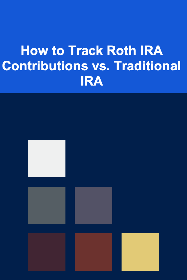 How to Track Roth IRA Contributions vs. Traditional IRA