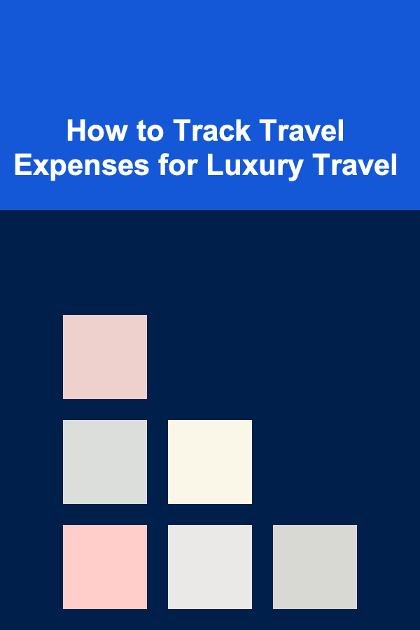 How to Track Travel Expenses for Luxury Travel