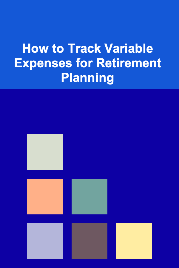 How to Track Variable Expenses for Retirement Planning