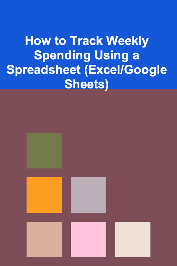How to Track Weekly Spending Using a Spreadsheet (Excel/Google Sheets)