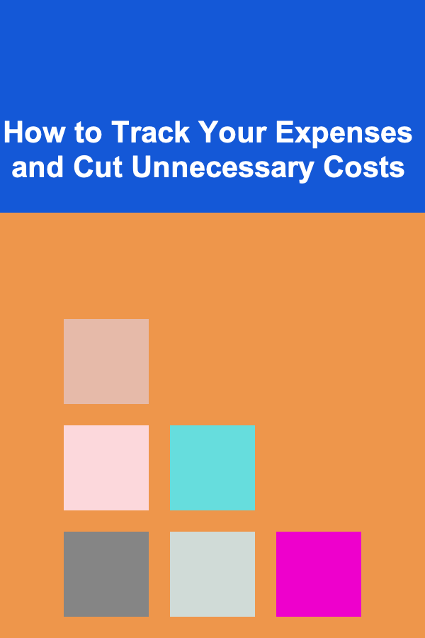 How to Track Your Expenses and Cut Unnecessary Costs