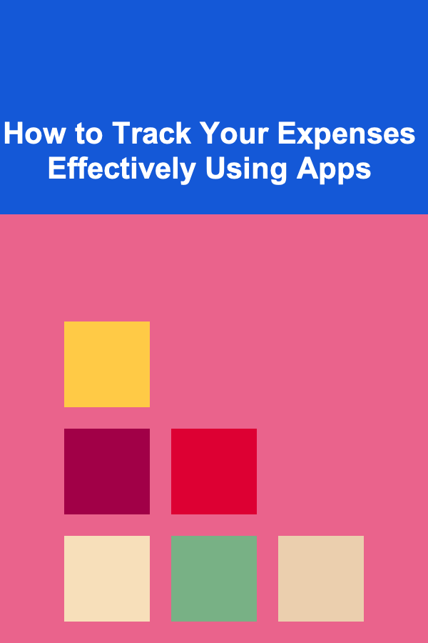 How to Track Your Expenses Effectively Using Apps
