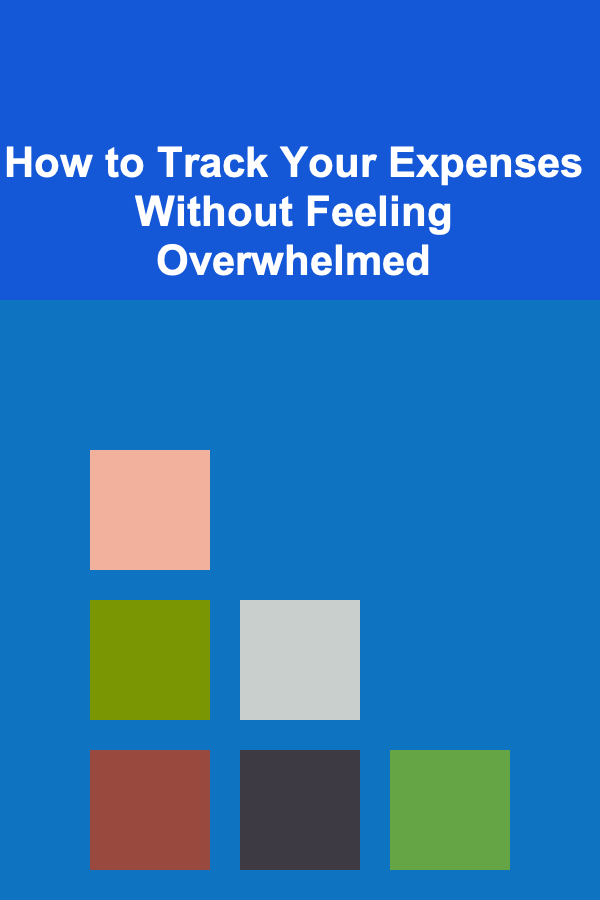 How to Track Your Expenses Without Feeling Overwhelmed