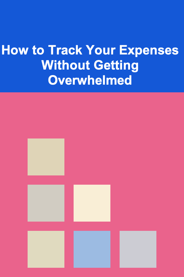 How to Track Your Expenses Without Getting Overwhelmed