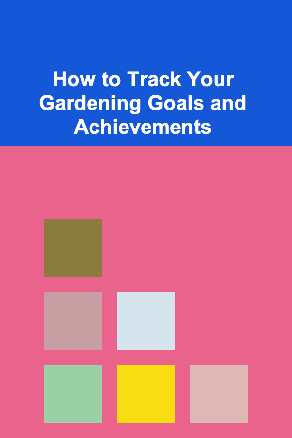 How to Track Your Gardening Goals and Achievements