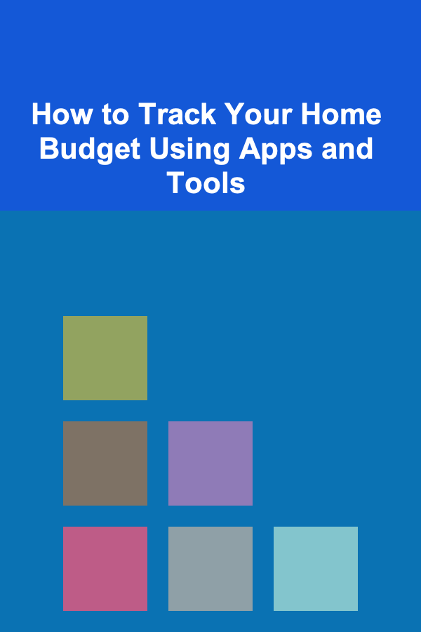 How to Track Your Home Budget Using Apps and Tools