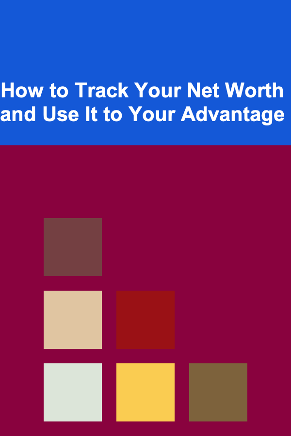 How to Track Your Net Worth and Use It to Your Advantage