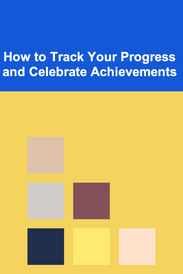 How to Track Your Progress and Celebrate Achievements