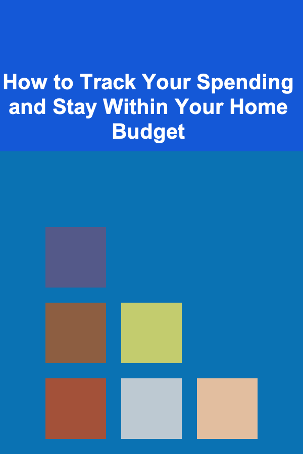 How to Track Your Spending and Stay Within Your Home Budget