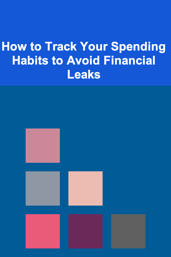 How to Track Your Spending Habits to Avoid Financial Leaks