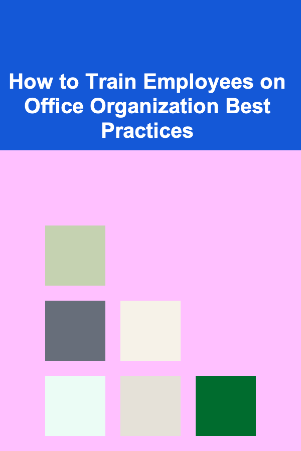 How to Train Employees on Office Organization Best Practices