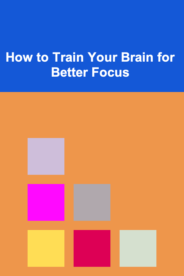 How to Train Your Brain for Better Focus