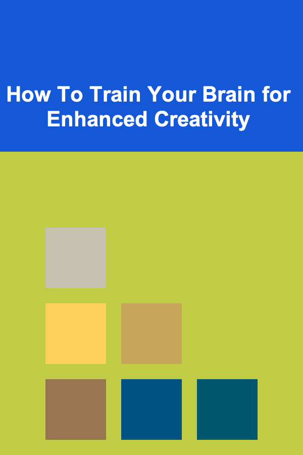 How To Train Your Brain for Enhanced Creativity