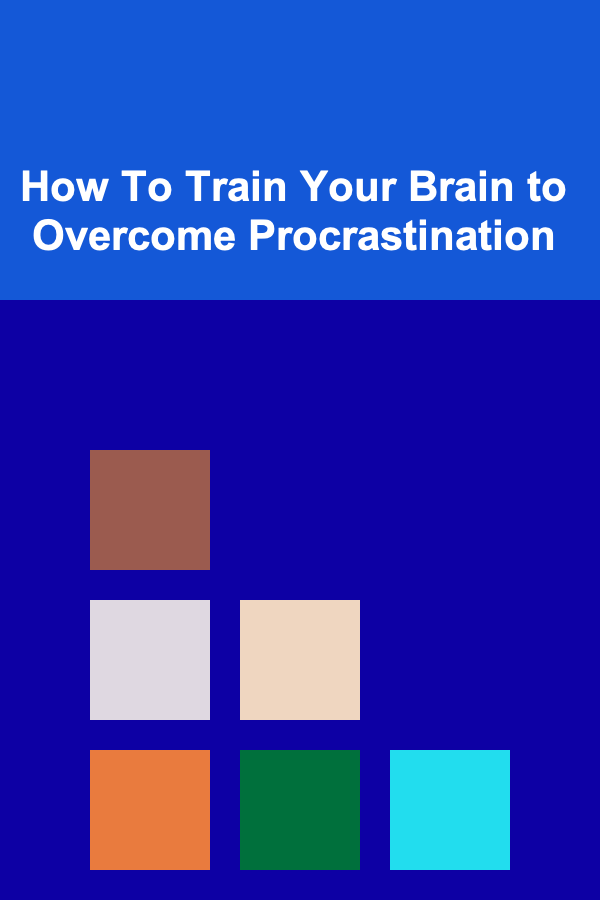How To Train Your Brain to Overcome Procrastination
