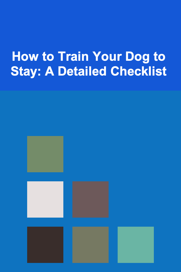How to Train Your Dog to Stay: A Detailed Checklist
