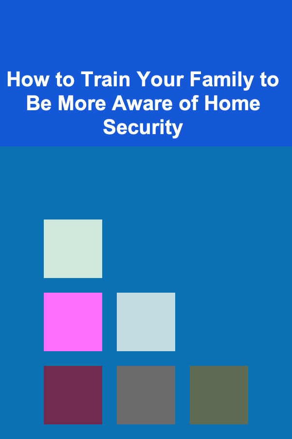 How to Train Your Family to Be More Aware of Home Security