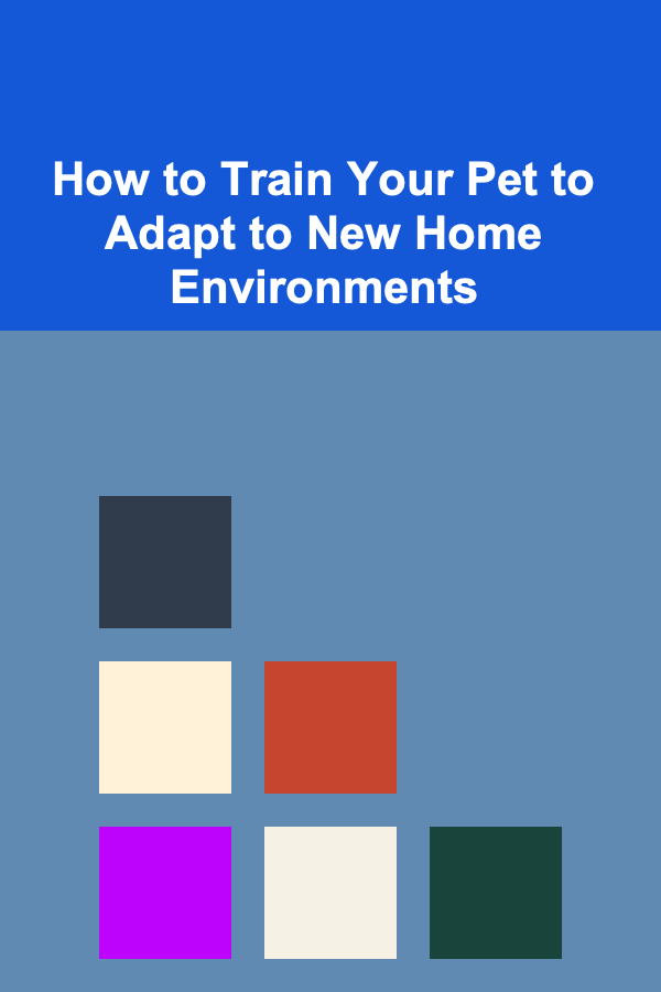 How to Train Your Pet to Adapt to New Home Environments