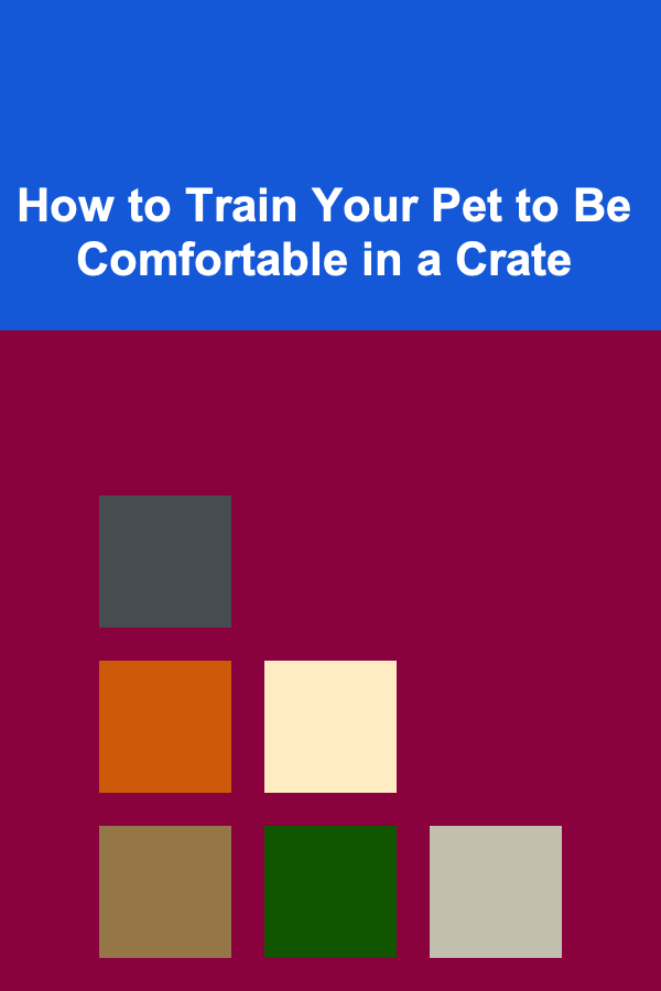 How to Train Your Pet to Be Comfortable in a Crate