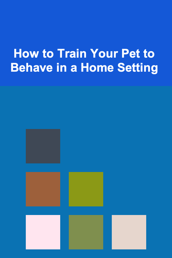 How to Train Your Pet to Behave in a Home Setting