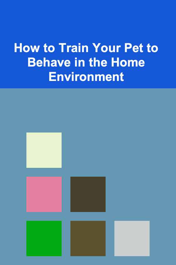 How to Train Your Pet to Behave in the Home Environment