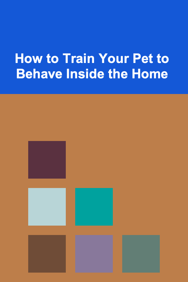 How to Train Your Pet to Behave Inside the Home