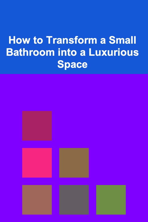 How to Transform a Small Bathroom into a Luxurious Space