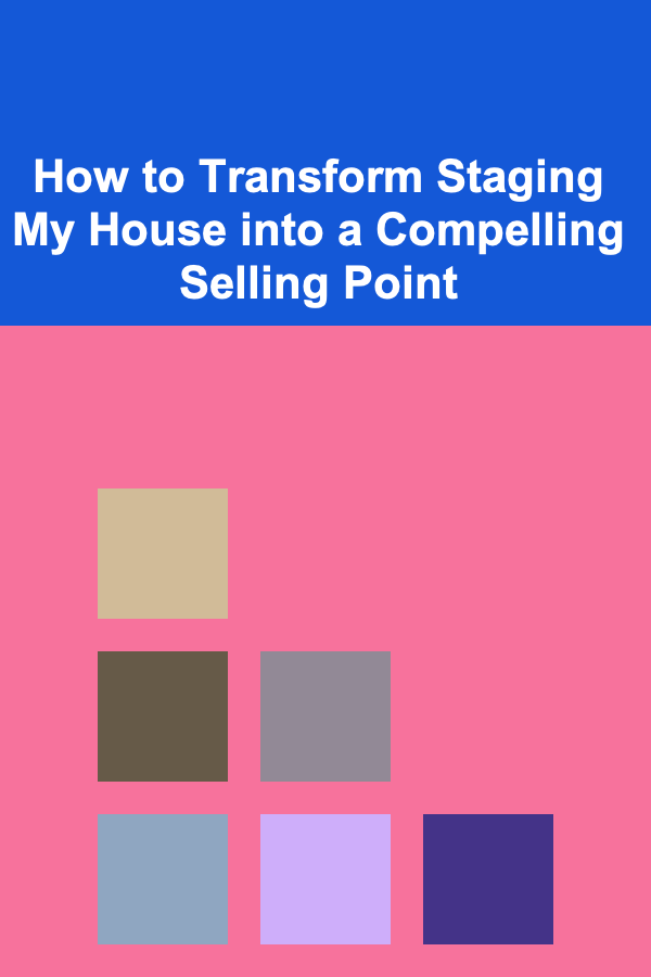 How to Transform Staging My House into a Compelling Selling Point