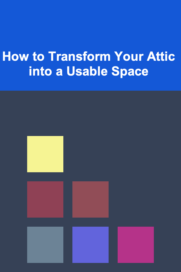 How to Transform Your Attic into a Usable Space