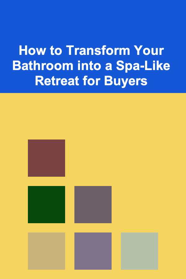 How to Transform Your Bathroom into a Spa-Like Retreat for Buyers