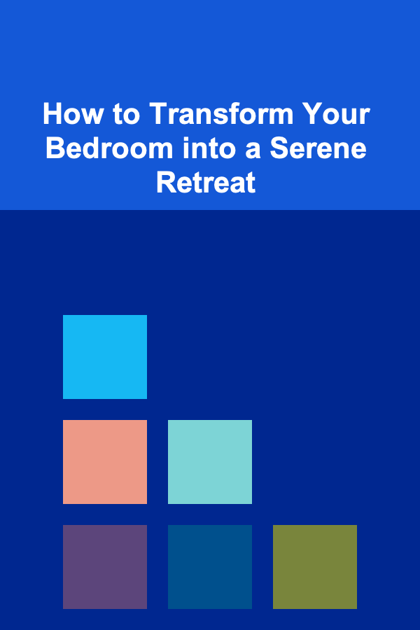 How to Transform Your Bedroom into a Serene Retreat