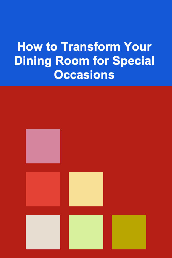 How to Transform Your Dining Room for Special Occasions