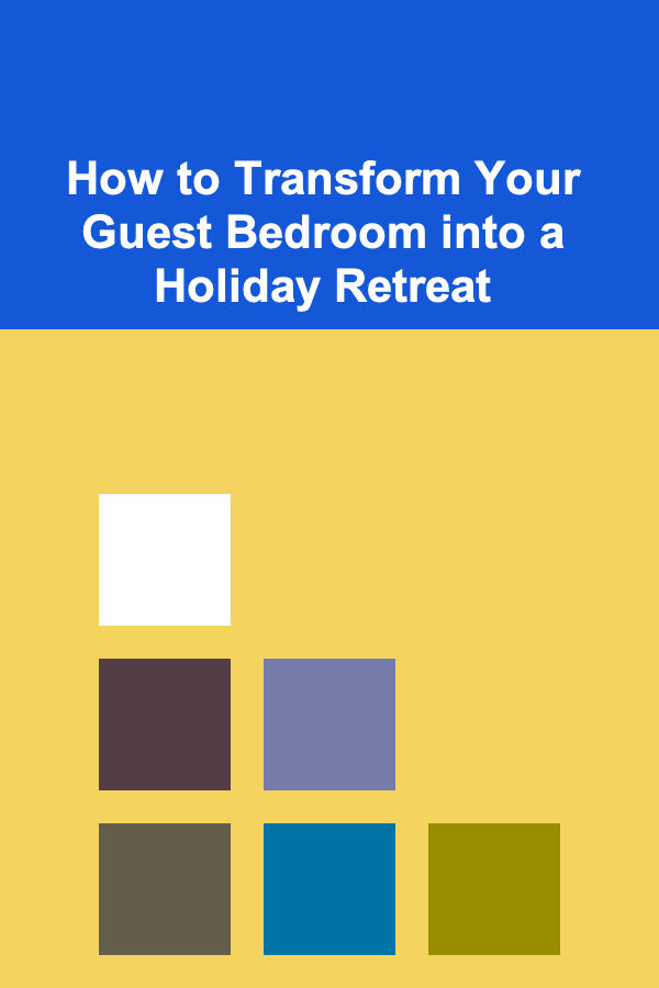 How to Transform Your Guest Bedroom into a Holiday Retreat