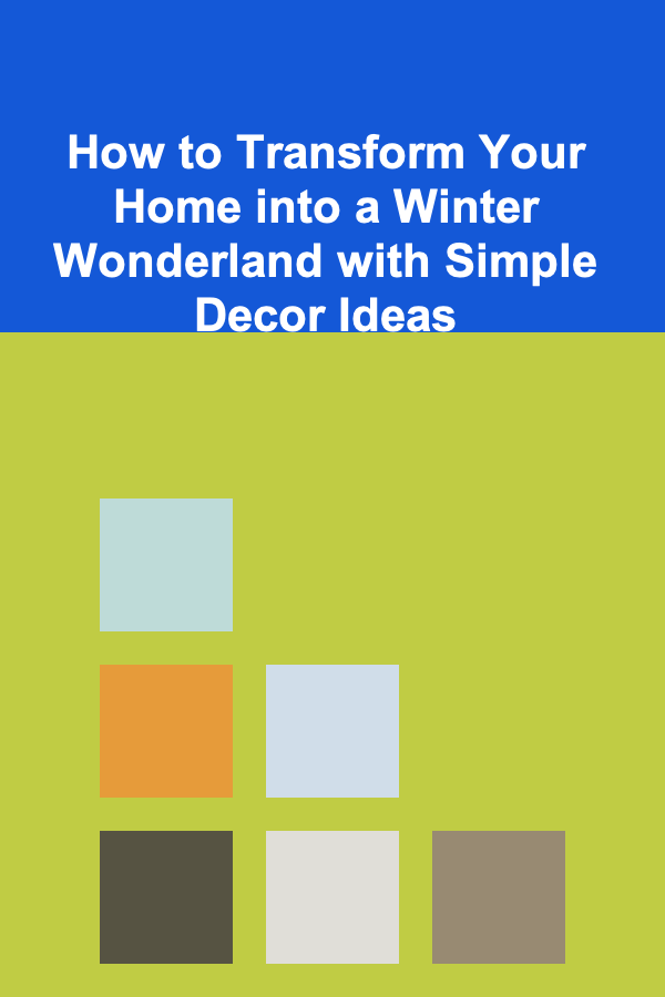 How to Transform Your Home into a Winter Wonderland with Simple Decor Ideas