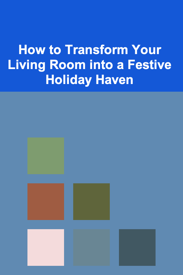 How to Transform Your Living Room into a Festive Holiday Haven