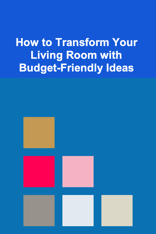 How to Transform Your Living Room with Budget-Friendly Ideas