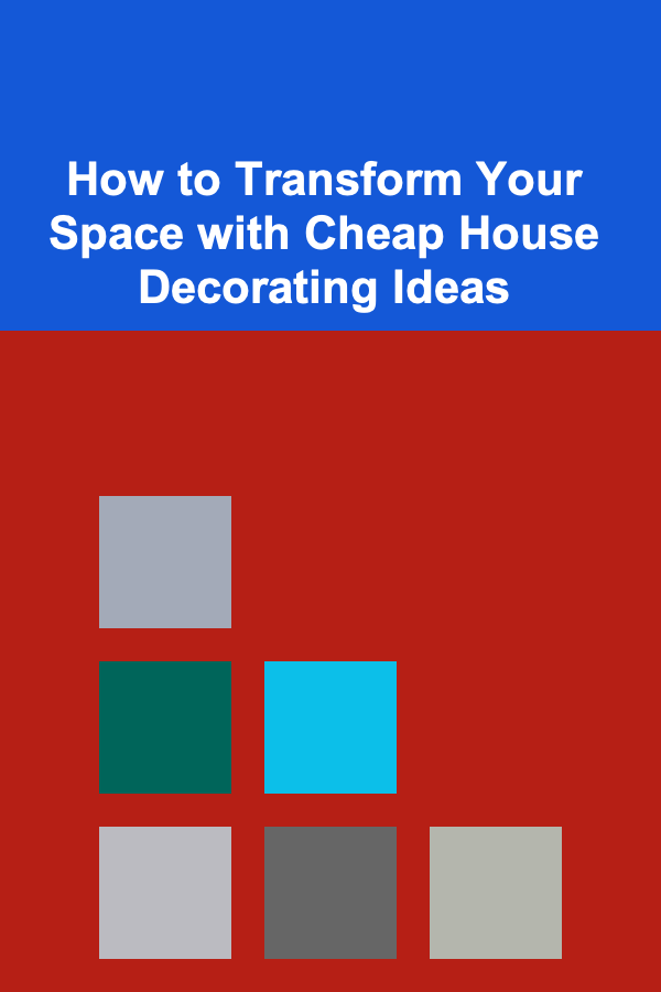 How to Transform Your Space with Cheap House Decorating Ideas