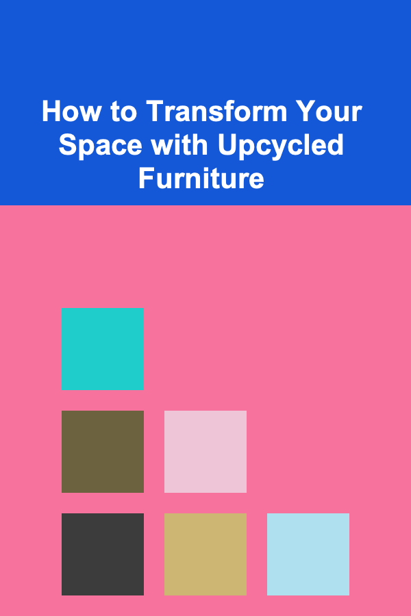 How to Transform Your Space with Upcycled Furniture