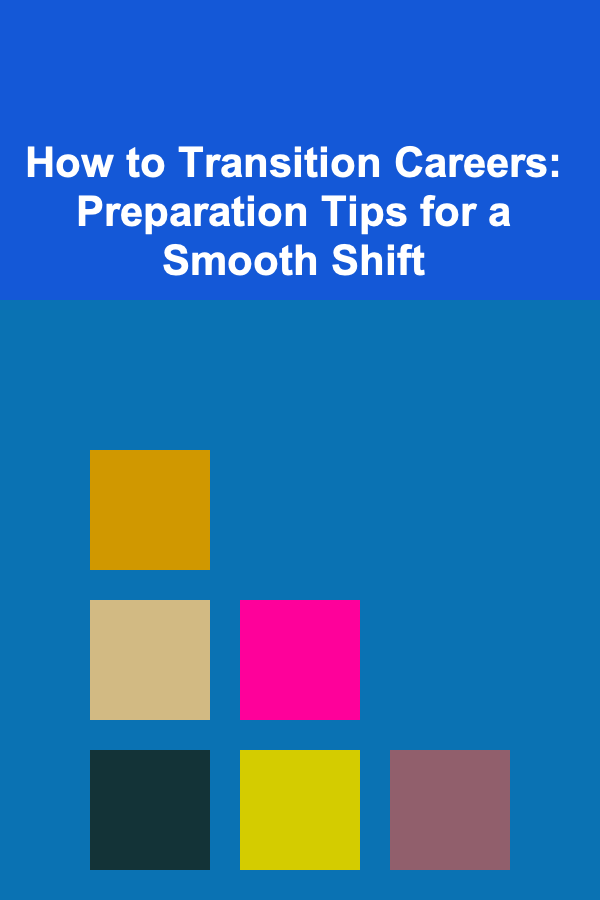 How to Transition Careers: Preparation Tips for a Smooth Shift