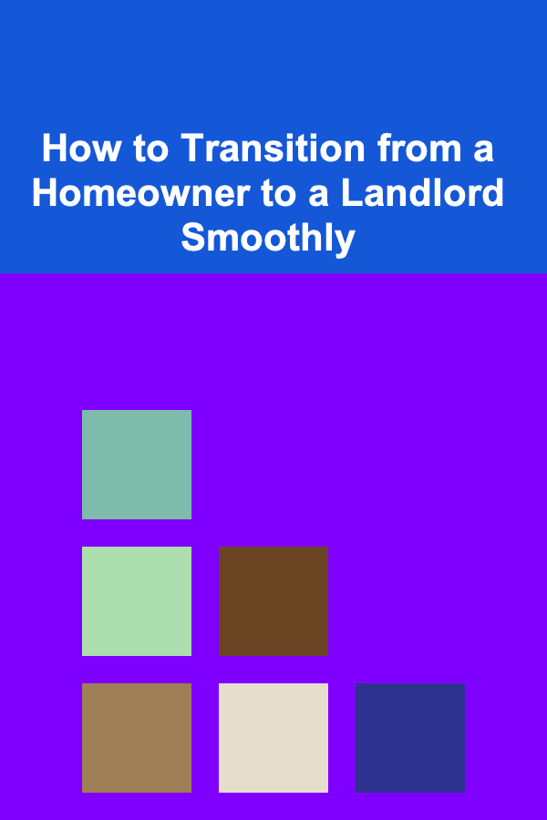 How to Transition from a Homeowner to a Landlord Smoothly