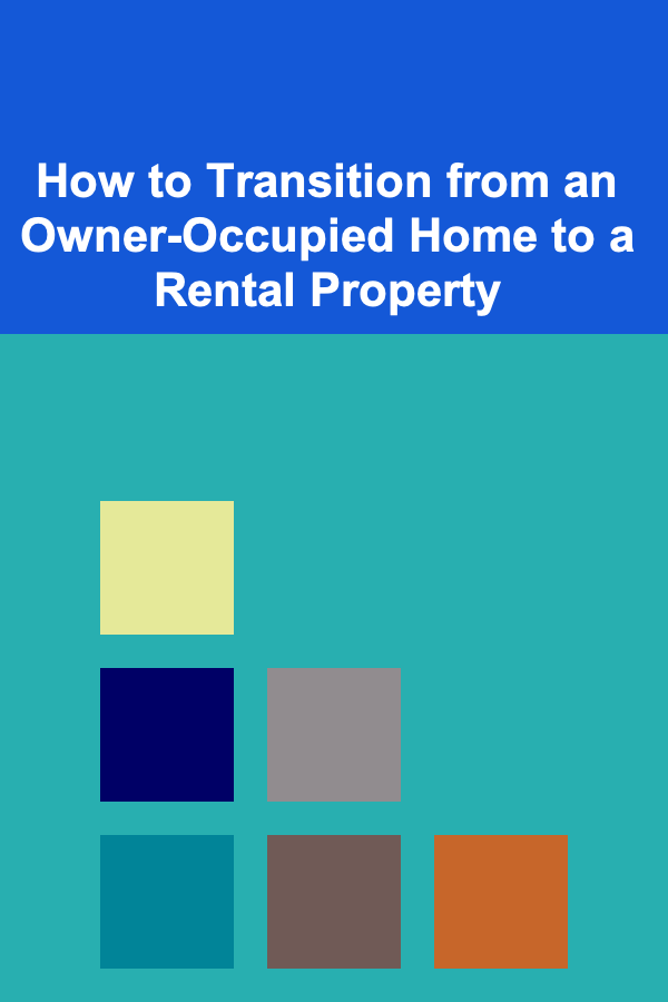 How to Transition from an Owner-Occupied Home to a Rental Property