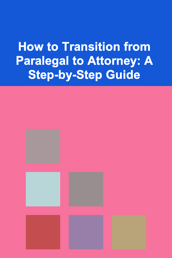 How to Transition from Paralegal to Attorney: A Step-by-Step Guide