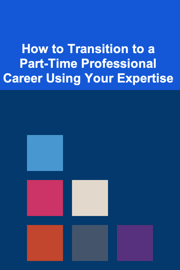 How to Transition to a Part-Time Professional Career Using Your Expertise