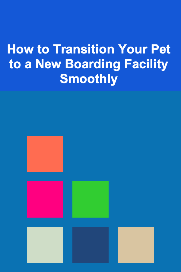 How to Transition Your Pet to a New Boarding Facility Smoothly