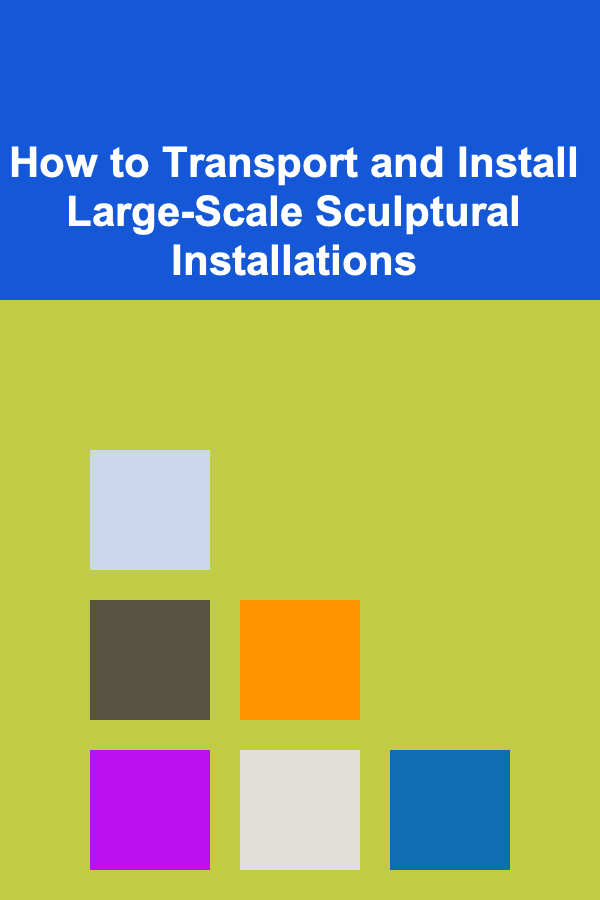 How to Transport and Install Large-Scale Sculptural Installations