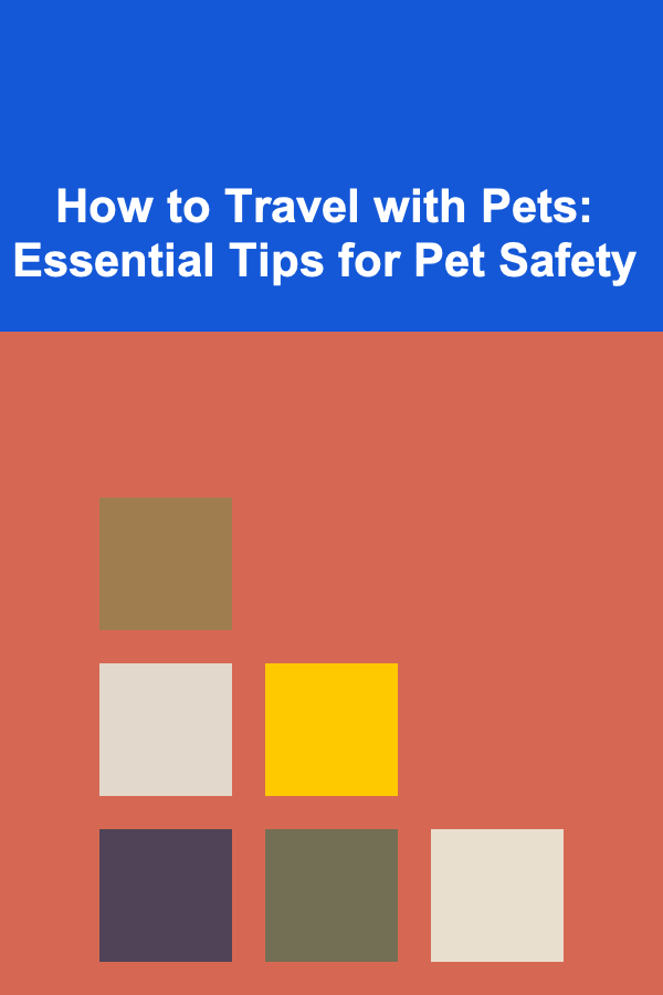 How to Travel with Pets: Essential Tips for Pet Safety