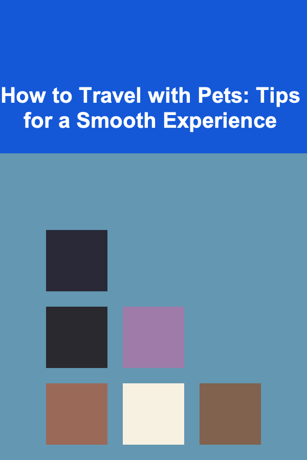 How to Travel with Pets: Tips for a Smooth Experience