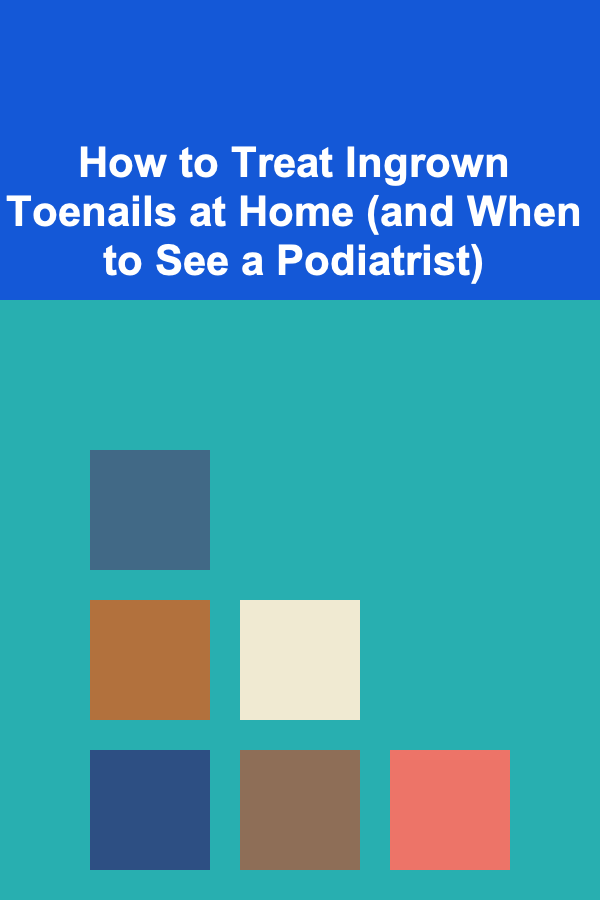 How to Treat Ingrown Toenails at Home (and When to See a Podiatrist)