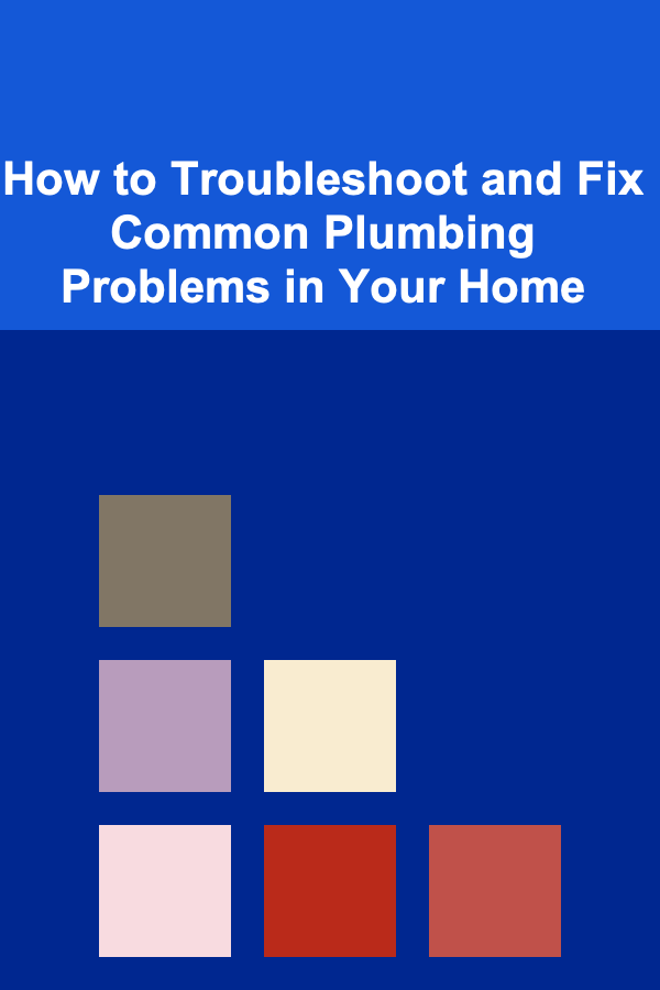 How to Troubleshoot and Fix Common Plumbing Problems in Your Home