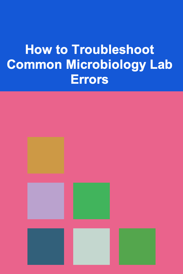 How to Troubleshoot Common Microbiology Lab Errors